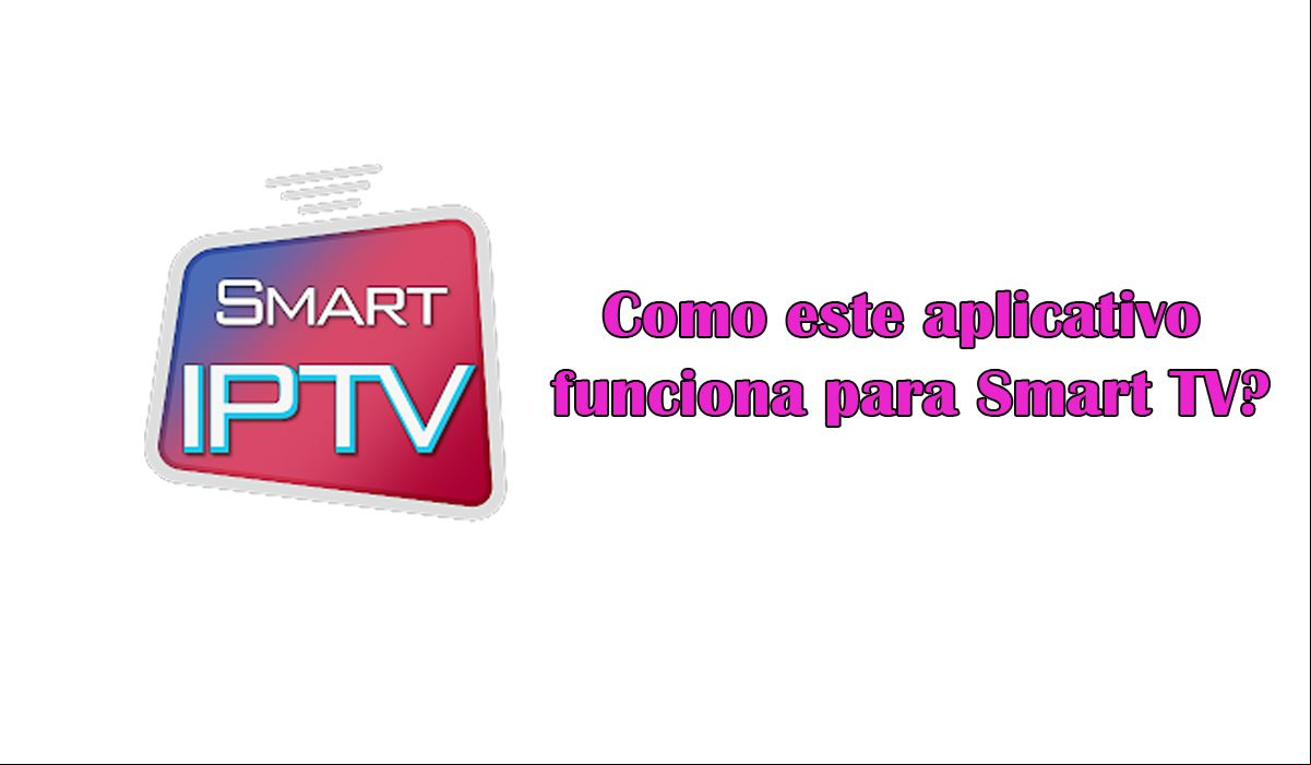 Smart IPTV: Como este aplicativo funciona para Smart TV?